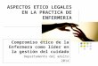 ASPECTOS ETICO LEGALES EN LA PRACTICA DE ENFERMERIA Compromiso ético de la Enfermera como líder en la gestión del cuidado Departamento del adulto 2014