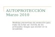 AUTOPROTECCIÓN Marzo 2010 Medidas preventivas de protección para tratar de evitar ser víctima de los principales riesgos que existen en la actualidad