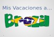 Mis Vacaciones a…. Capital: Brasília Currency: Brazilian real Population: 200.4 million