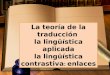 La teoría de la traducción la lingüística aplicada la lingüística contrastiva : enlaces