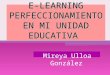 E-LEARNING PERFECCIONAMIENTO EN MI UNIDAD EDUCATIVA Mireya Ulloa González