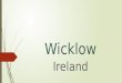 Wicklow Ireland. Wicklow Wicklow es una pequeña localidad costera de 7000 habitantes, capital del condado del mismo nombre, también conocido como el jardín
