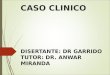 CASO CLINICO DISERTANTE: DR GARRIDO TUTOR: DR. ANWAR MIRANDA
