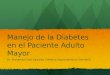 Manejo de la Diabetes en el Paciente Adulto Mayor Dr. Fernando Coto Yglesias / Médico Especialista en Geriatría