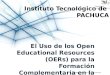 El Uso de los Open Educational Resources (OERs) para la Formación Complementaria en la Educación Tecnológica Instituto Tecnológico de PACHUCA