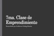 7ma. Clase de Emprendimiento Desarrollado por: Guillermo Verdugo Bastias
