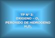 TP N° 3: OXIGENO – O 2 PEROXIDO DE HIDROGENO H 2 O 2