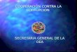 COOPERACIÓN CONTRA LA CORRUPCIÓN SECRETARIA GENERAL DE LA OEA