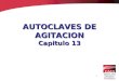 1 AUTOCLAVES DE AGITACION Capitulo 13. 2 Descripción de la Autoclave Autoclaves que operan bajo presión, trabajan por lotes y proveen agitación del producto