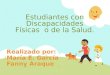 Estudiantes con Discapacidades Físicas o de la Salud. Realizado por: María E. García Fanny Araque