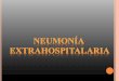 NEUMONIA EXTRAHOSPITALARIA Definición: La neumonía es una inflamación del parénquima pulmonar debida a un agente infeccioso