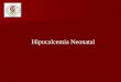 Hipocalcemia Neonatal. Hipocalcemia Definición Definición Nivel plasmático inferior a 7 mg/dl o niveles de calcio ionizado menor de 4mg/dl Nivel plasmático