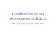 Clasificación de las expresiones artísticas Por: Jocabed García Moreno