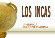 AMÉRICA PRECOLOMBINA. Introducción El Imperio Inca fue el imperio de mayor extensión en la América Precolombina y una de las tres culturas más importantes