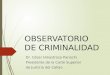 OBSERVATORIO DE CRIMINALIDAD Dr. César Hinostroza Pariachi Presidente de la Corte Superior de Justicia del Callao