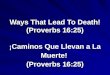 Ways That Lead To Death! (Proverbs 16:25) ¡ Caminos Que Llevan a La Muerte! (Proverbs 16:25)