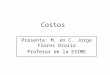Costos Presenta: M. en C. Jorge Flores Osorio Profesor de la ESIME