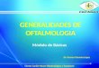 GENERALIDADES DE OFTALMOLOGIA Módulo de Básicas Centro Cardio-Neuro-Oftalmológico y Trasplante Dr. Gerson Vizcaíno López