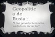 Geopolítica de Rusia… “Una pesada herencia, un futuro incierto.”