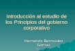 1 Introducción al estudio de los Principios del gobierno corporativo Hernando Bermúdez Gómez