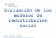 Evaluación de los modelos de redistribución social Carlos Cruzado Catalán “Lógica económica y lucha contra la desigualdad” XXIII Curso de Formación en