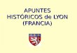 APUNTES HISTÓRICOS de LYON (FRANCIA). IMPORTANTE COLONIA ROMANA (LUGDUNUM) IMPORTANTE COLONIA ROMANA (LUGDUNUM) A PARTIR DEL SIGLO XVI SE DESARROLLO LA