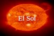 El Sol. Datos Tamaño: Se calcula que es 1.3 millones de veces mayor que la Tierra. Temperatura: La Capa visible de el Sol posee una Tº Igual 6000 ºC (11.000