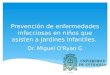 Prevención de enfermedades infecciosas en niños que asisten a Jardines Infantiles. Dr. Miguel O'Ryan G