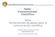 Tema Herramientas de apoyo para la comunicación científica Taller Comunicación Científica UNIVERSIDAD NACIONAL DE LOJA Roldán Torres Gutiérrez (Ph.D) Loja,