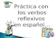 Práctica con los verbos reflexivos en español… Escriban las siguientes oraciones en español. Usen la forma correcta de cada verbo reflexivo Incluyan