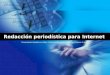 Redacción periodística para Internet Presentación basada en el libro “Cómo escribir para la Web” de Guillermo Franco