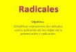 Objetivo: Simplificar expresiones de radicales con la aplicación de las reglas de la potenciación y radicación