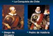 La Conquista de Chile La Conquista de Chile Diego de Almagro Diego de Almagro Pedro de Valdivia Pedro de Valdivia