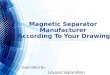 Magnetic Separator Manufacturer According To Your Drawing