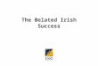 The Belated Irish Success