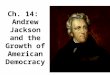 Ch. 14:  Andrew Jackson and the Growth of American Democracy