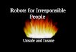 Robots for Irresponsible People