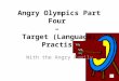 Angry Olympics Part Four  –  Target (Language) Practise