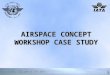 AIRSPACE CONCEPT WORKSHOP CASE  STUDY
