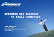 Bringing Big Business      to Small Companies John Kachaylo Vice President,
