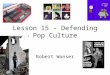 Lesson 15 - Defending Pop Culture