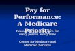 Pay for Performance: A Medicare Priority