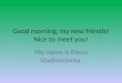 Good morning, my new friends! Nice to meet you!