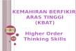 KEMAHIRAN BERFIKIR  ARAS TINGGI (KBAT) Higher Order  Thinking Skills