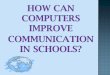 How can computers improve  communication in schools?