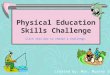 Physical Education Skills Challenge Click this box to choose a challenge