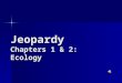 Jeopardy Chapters 1 & 2 : Ecology