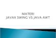 MATERI  JAVAX SWING VS JAVA AWT