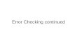 Error Checking continued