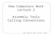 How Computers Work Lecture 2 Assembly Tools Calling Conventions